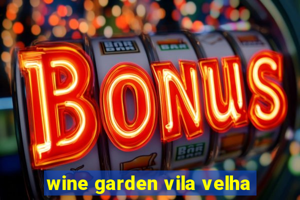 wine garden vila velha